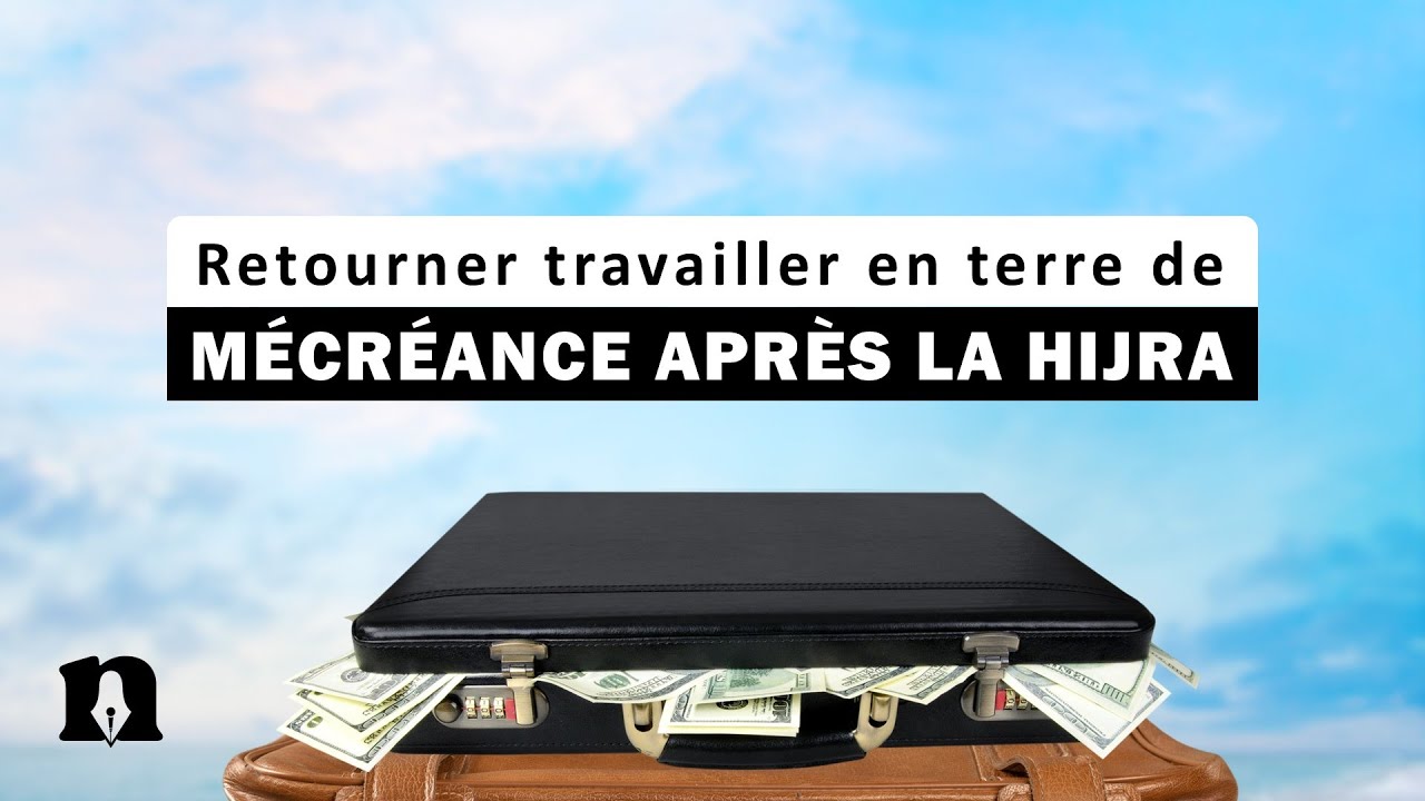 Retourner travailler en terre de mécréance après la Hijra