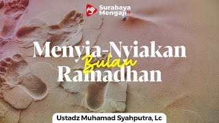 Menyia-Nyiakan Waktu Di Bulan Ramadhan - Ustadz Muhammad Syahputra, Lc