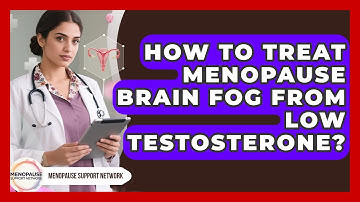 How To Treat Menopause Brain Fog From Low Testosterone? - Menopause Support Network