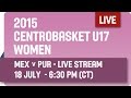 Mexico v Puerto Rico - Group A - 2015 Centrobasket U17 Women’s Championship