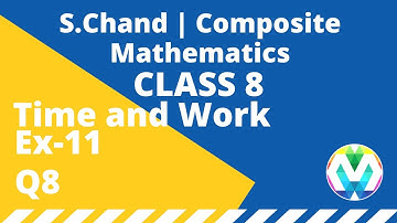 Q8 | Ex-11 | Class-8 | Schand Composite Mathematics | Time and Work | Chapter 11 | myhelper