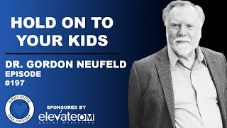 Hold On To Your Kids | Dr. Gordon Neufeld | ABTY Podcast Episode 197