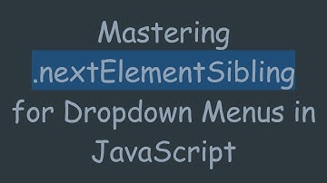 Mastering .nextElementSibling for Dropdown Menus in JavaScript