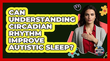 Can Understanding Circadian Rhythm Improve Autistic Sleep? - Answers About Autism
