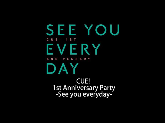CUE! 1st Anniversary Party「See you everyday」夜の部ダイジェスト 