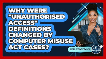 Why Were "unauthorised Access" Definitions Changed By Computer Misuse Act Cases?