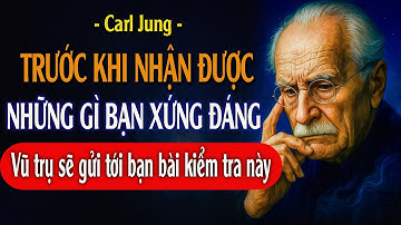 Bài kiểm tra cuối cùng của vũ trụ trước khi bạn nhận được những gì bạn xứng đáng | Carl Jung