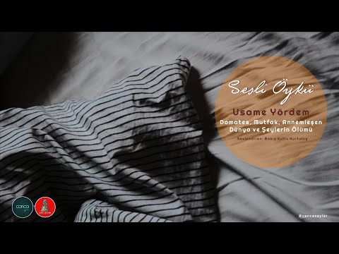 Sesli Öykü- Usame Yördem- Domates, Mutfak, Annemleşen Dünya ve Şeylerin Ölümü