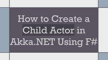 How to Create a Child Actor in Akka.NET Using F#