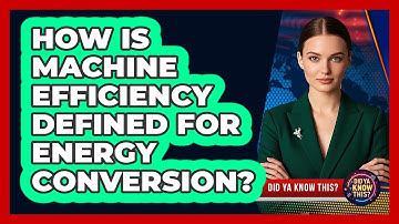 How Is Machine Efficiency Defined For Energy Conversion? - Did Ya Know This