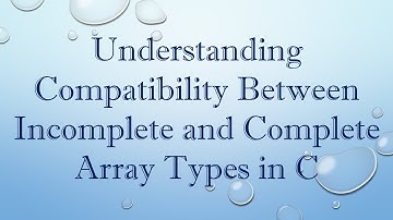 Understanding Compatibility Between Incomplete and Complete Array Types in C