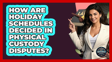 How Are Holiday Schedules Decided In Physical Custody Disputes? - Get Divorce Answers