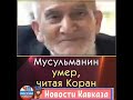 Новости Кавказа - Мусульманин умер читая Коран 🙏
