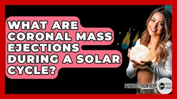 What Are Coronal Mass Ejections During A Solar Cycle? - Physics Frontier