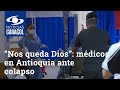 “Nos queda Dios”: médicos en Antioquia ante colapso de hospitales por COVID