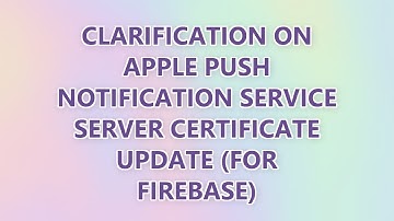 Clarification on Apple Push Notification Service Server Certificate Update (for Firebase) (2 SOLUTIO