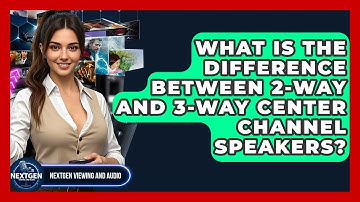 What Is The Difference Between 2-Way And 3-Way Center Channel Speakers? - NextGen Viewing and Audio