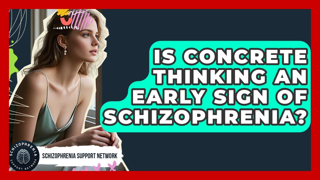 Is Concrete Thinking An Early Sign Of Schizophrenia? - Schizophrenia Support Network