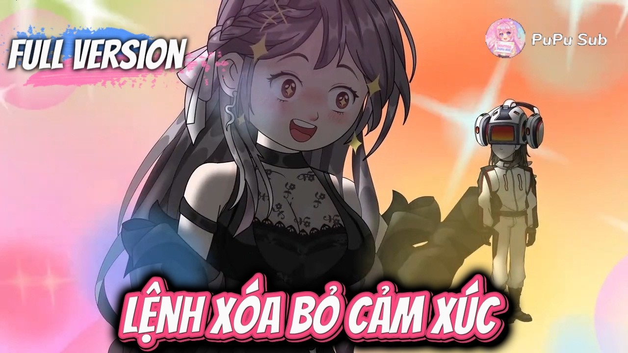 Full Version|| Lệnh Xóa Bỏ Cảm Xúc  || PuPu Sub