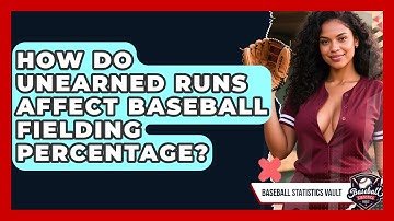 How Do Unearned Runs Affect Baseball Fielding Percentage? - Baseball Statistics Vault