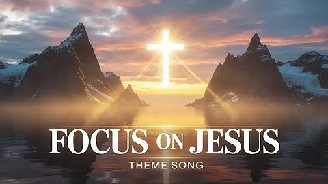 Focus on Jesus | official theme song | a reminder we all need | music with a mission