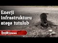 Rayonların enerji infrastrukturu atəşə tutulub - Baku TV