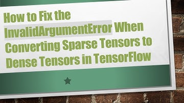 How to Fix the InvalidArgumentError When Converting Sparse Tensors to Dense Tensors in TensorFlow