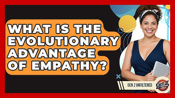 What Is The Evolutionary Advantage Of Empathy? - Gen Z Unfiltered