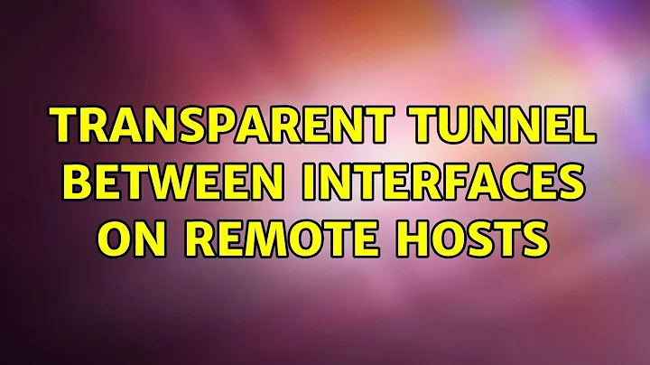 Transparent tunnel between interfaces on remote hosts (2 Solutions!!)