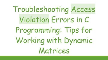 Troubleshooting Access Violation Errors in C Programming: Tips for Working with Dynamic Matrices
