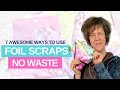 7 Awesome Ways to use your FOIL SCRAPS