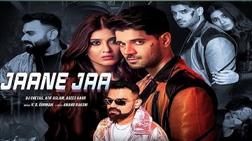 Jaane Jaa Song - Atif Aslam|Asees Kaur|Sooraj Pancholi|Nimrit Ahluwalia|DJ Chetas|New Song