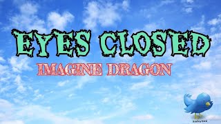 IMAGINE DRAGONS - EYES CLOSED [LYRICS]