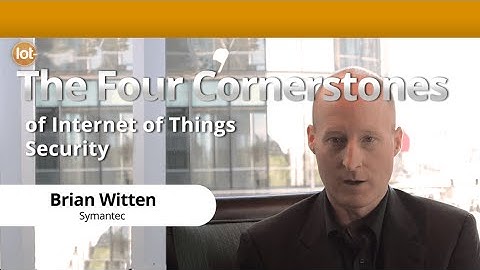 The Four Cornerstones of Internet of Things (IoT) Security with Symantec