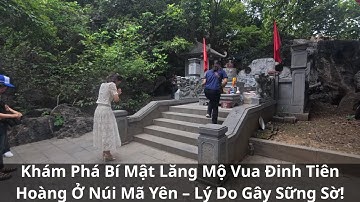 Khám Phá Bí Mật Lăng Mộ Vua Đinh Tiên Hoàng Ở Núi Mã Yên – Lý Do Gây Sững Sờ!