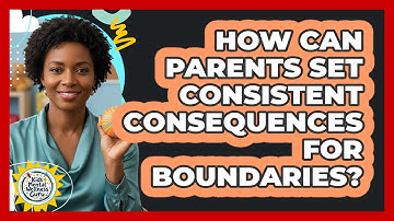 How Can Parents Set Consistent Consequences for Boundaries?