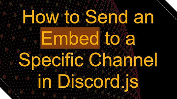 How to Send an Embed to a Specific Channel in Discord.js