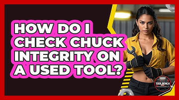 How Do I Check Chuck Integrity On A Used Tool? - ToolBench Pros