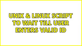 Unix & Linux: Script to wait till user enters valid id (2 Solutions!!)