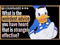 What is the weirdest advice you have heard that is strangely effective?