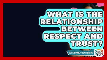 What Is The Relationship Between Respect And Trust? - Better Family Relationships