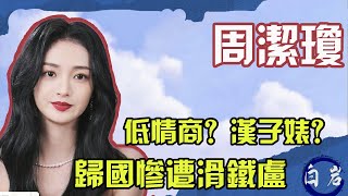 【周潔瓊】一手好牌打得稀巴爛，回國風光一時，上節目被噴漢子婊，不做偶像演爛戲，周潔清路人緣遭滑坡