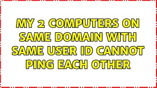 my 2 computers on same domain with same user id cannot ping each other