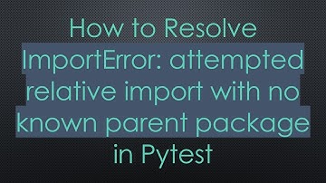 How to Resolve ImportError: attempted relative import with no known parent package in Pytest