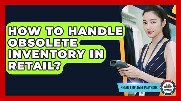 How To Handle Obsolete Inventory In Retail? - Retail Employee Playbook
