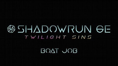 Shadowrun 6e Twilight Sins | BOAT JOB - Roll4it #1