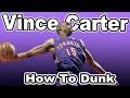 VINCE CARTER Slam Dunk Breakdown | How To Dunk Like Vince Carter