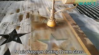 WAMIT 5 Axis Waterjet Cutting 12mm Glass