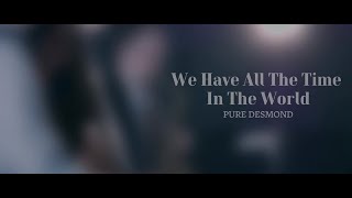 Pure Desmond - We Have All The Time In The World