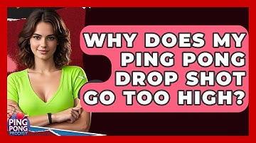 Why Does My Ping Pong Drop Shot Go Too High? - Ping Pong Prodigy